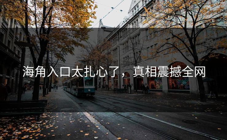 海角入口太扎心了，真相震撼全网