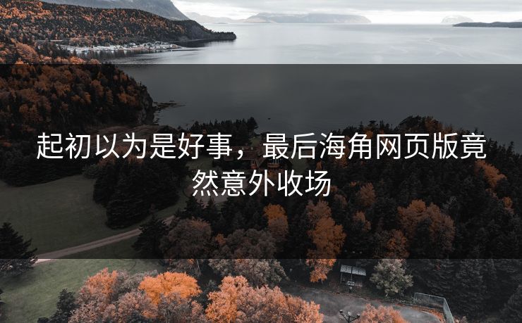 起初以为是好事，最后海角网页版竟然意外收场